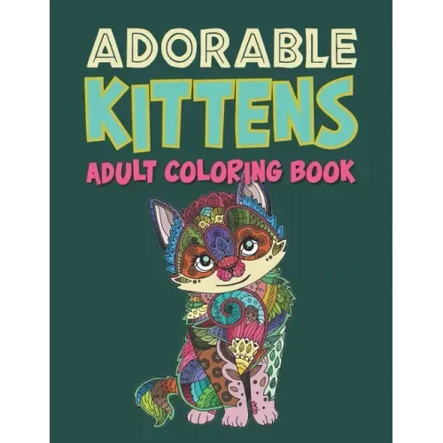 Adorable Kittens Adults Coloring Book: 60 Stress Relieving Kittens Designs! A Lot of Relaxing and Beautiful Scenes for Adults & Teenagers.