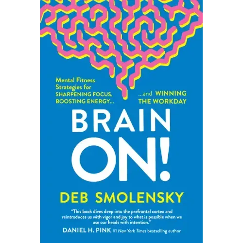 Brain On!: Mental Fitness Strategies for Sharpening Focus, Boosting Energy, and Winning the Workday