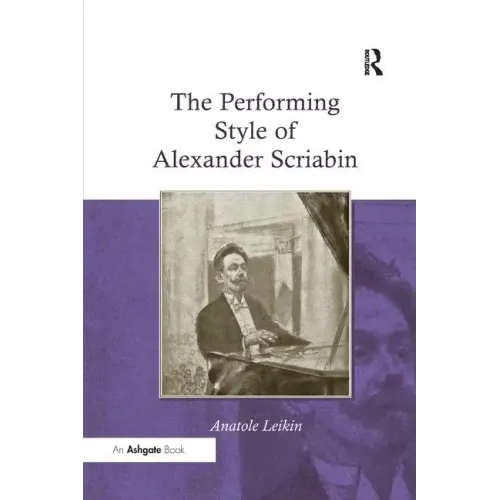 The Performing Style of Alexander Scriabin. Anatole Leikin