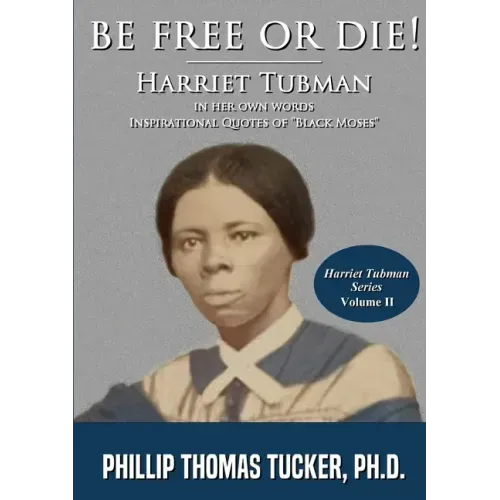 Be Free Or Die!: Harriett Tubman In Her Own Words