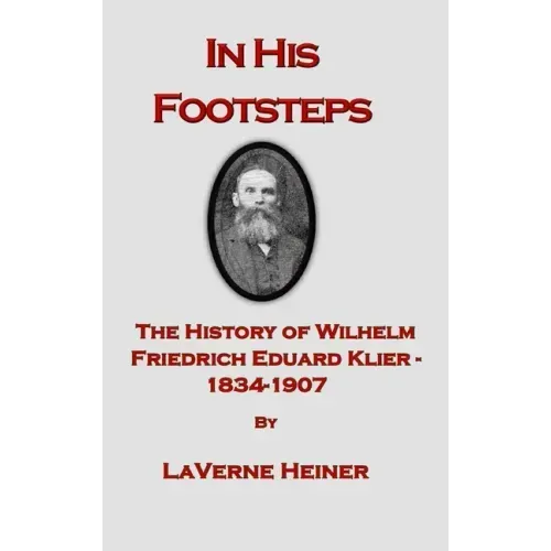 In His Footsteps The History of Wilhelm Friedrich Eduard Klier 1834-1907