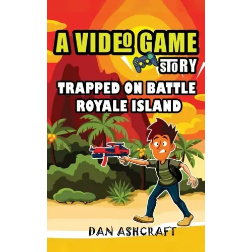 A Video Game Story: Trapped On Battle Royale Island (Video Game Novels For Kids)