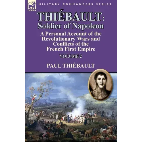 Thiébault: Soldier of Napoleon: Volume 2-a Personal Account of the Revolutionary Wars and Conflicts of the French First Empire