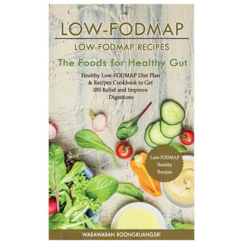 Low-Fodmap: Low-Fodmap Recipes: Healthy Low-Fodmap Diet Plan & Recipes Cookbook to Get Ibs Relief and Improve Digestions, the Foods for Healthy Gut