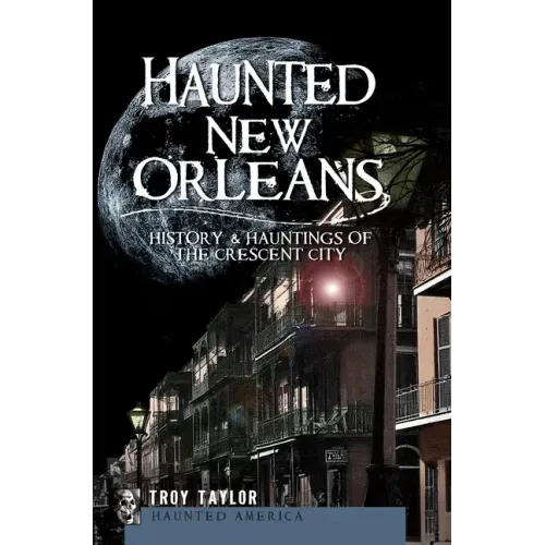 Haunted New Orleans: History & Hauntings of the Crescent City