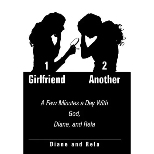 1 Girlfriend 2 Another: A Few Minutes a Day With God, Diane, and Rela