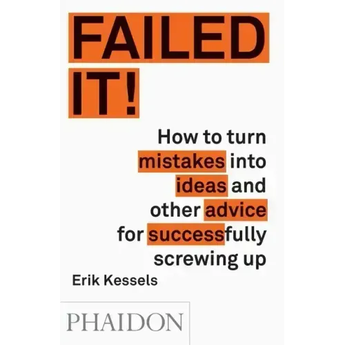 Failed It!: How to Turn Mistakes Into Ideas and Other Advice for Successfully Screwing Up