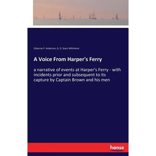 A Voice From Harper's Ferry: a narrative of events at Harper's Ferry - with incidents prior and subsequent to its capture by Captain Brown and his men