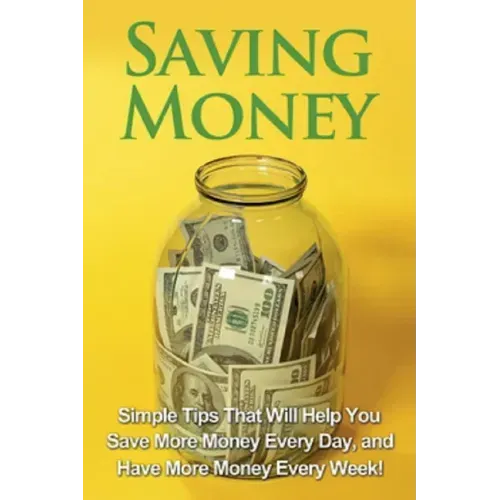 Saving Money: Simple tips that will help you save more money every day, and have more money every week!