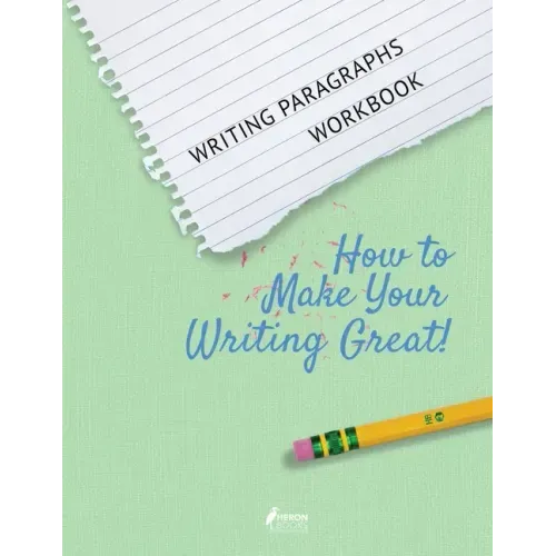 Writing Paragraphs Workbook: How to Make Your Writing Great!