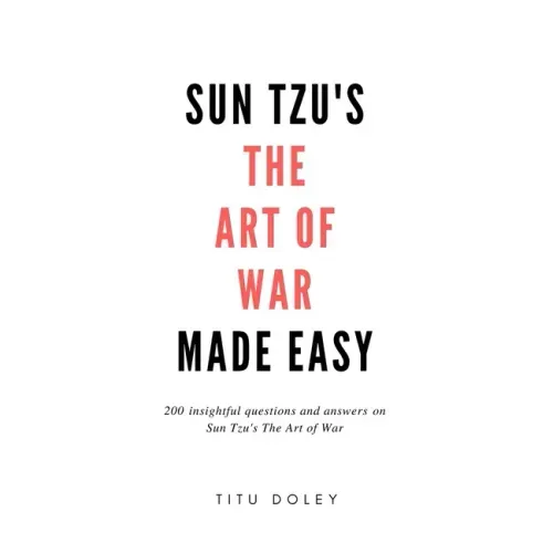 Sun Tzu's The Art of War Made Easy: 200 insightful questions and answers on Sun Tzu's The Art of War