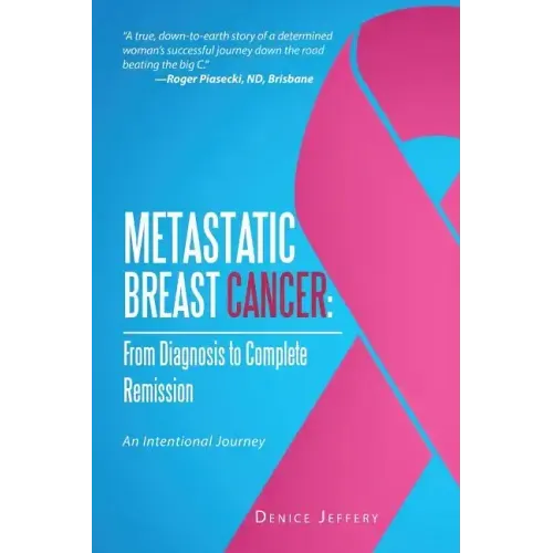 Metastatic Breast Cancer: From Diagnosis to Complete Remission: An Intentional Journey