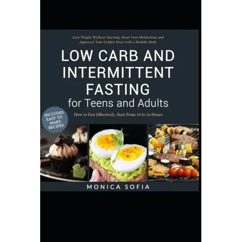 Low Carb and Intermittent Fasting for Teens and Adults: A Beginner's Guide to Losing Weight, Boost Metabolism, Rejuvenate Body, and Delay Ageing the H
