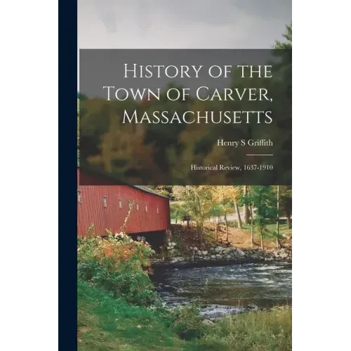 History of the Town of Carver, Massachusetts: Historical Review, 1637-1910