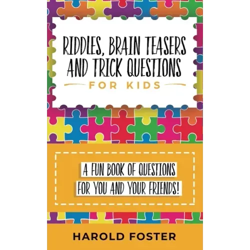 Riddles, Brain Teasers, and Trick Questions for Kids: A Fun Book of Questions for You and Your Friends!