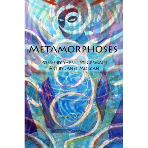 Metamorphoses: Poems by Sheryl St. Germain, Art by Janet Morgan