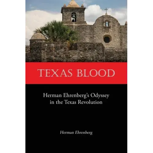 Texas Blood: Herman Ehrenberg's Odyssey in the Texas Revolution