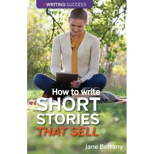 How to Write Short Stories That Sell: Creating Short Fiction for the Magazine Markets