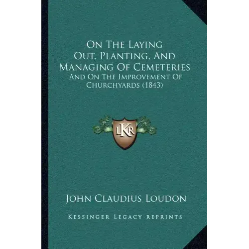 On the Laying Out, Planting, and Managing of Cemeteries: And on the Improvement of Churchyards (1843)