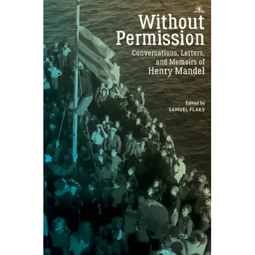 Without Permission: Conversations, Letters, and Memoirs of Henry Mandel