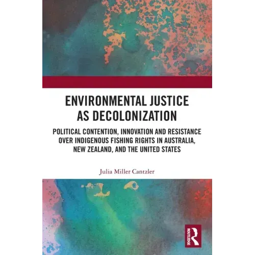 Environmental Justice as Decolonization: Political Contention, Innovation and Resistance Over Indigenous Fishing Rights in Australia, New Zealand, and