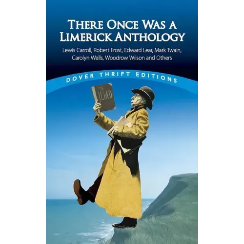 There Once Was a Limerick Anthology: Lewis Carroll, Robert Frost, Edward Lear, Mark Twain, Carolyn Wells, Woodrow Wilson and Others