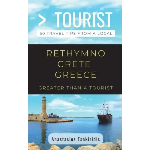 Greater Than a Tourist- Rethymno Crete Greece: 50 Travel Tips from a Local