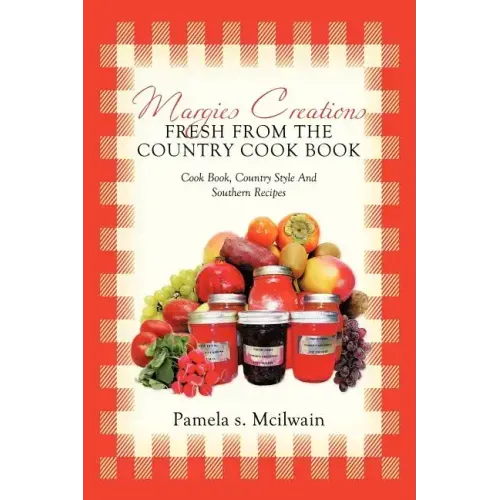 Margies Creations Fresh from the Country Cook Book: Cook Book, Country Style and Southern Recipes