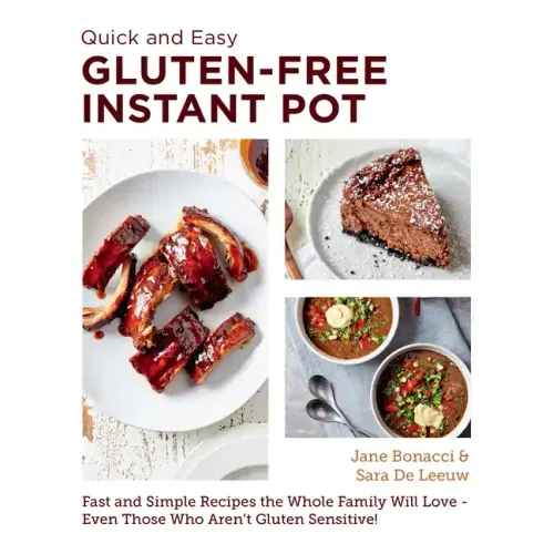 Quick and Easy Gluten Free Instant Pot Cookbook: Fast and Simple Recipes the Whole Family Will Love - Even Those Who Aren't Gluten Sensitive!