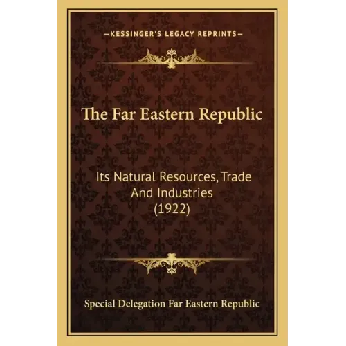 The Far Eastern Republic: Its Natural Resources, Trade And Industries (1922)