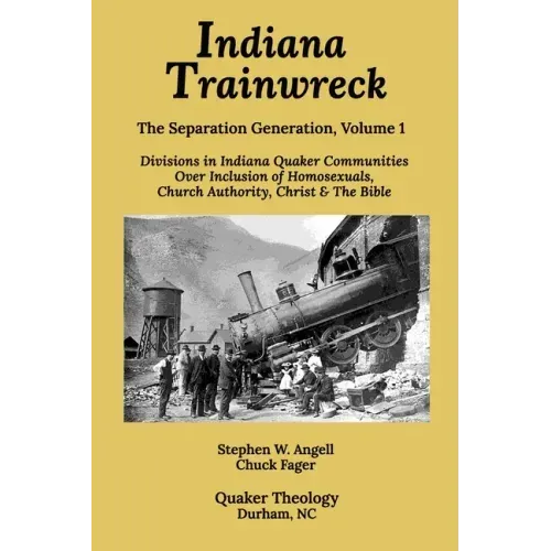 Indiana Trainwreck: Divisions in Indiana Quaker Communities Over Inclusion of Homosexuals, Church Authority, Christ & The Bible 2008-2013