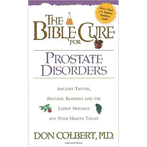 The Bible Cure for Prostate Disorders: Ancient Truths, Natural Remedies and the Latest Findings for Your Health Today