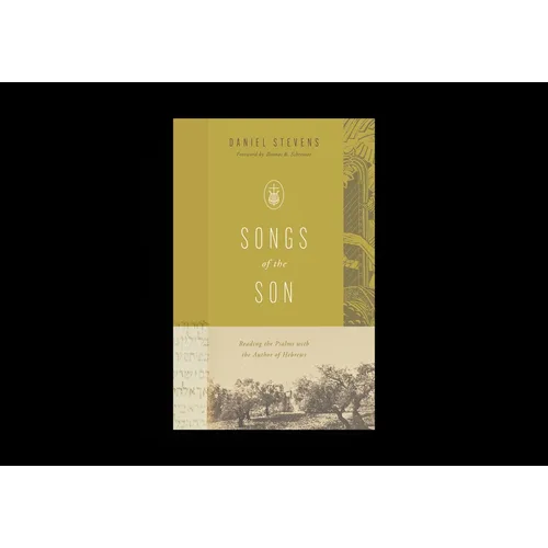 Songs of the Son: Reading the Psalms with the Author of Hebrews