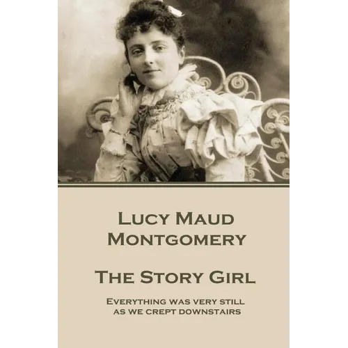 Lucy Maud Montgomery - The Story Girl: "Everything was very still as we crept downstairs."