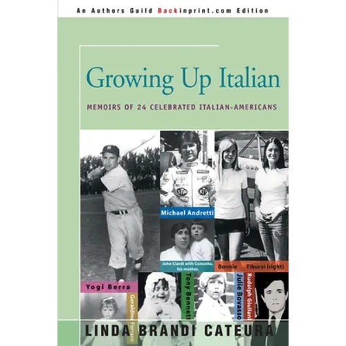 Growing Up Italian: How Being Brought Up as an Italian-American Helped Shape the Characters, Lives, and Fortunes of Twenty-Four Celebrated Americans
