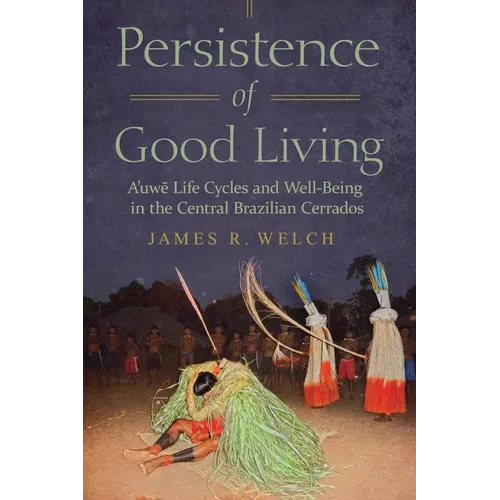 Persistence of Good Living: A'Uwe Life Cycles and Well-Being in the Central Brazilian Cerrados
