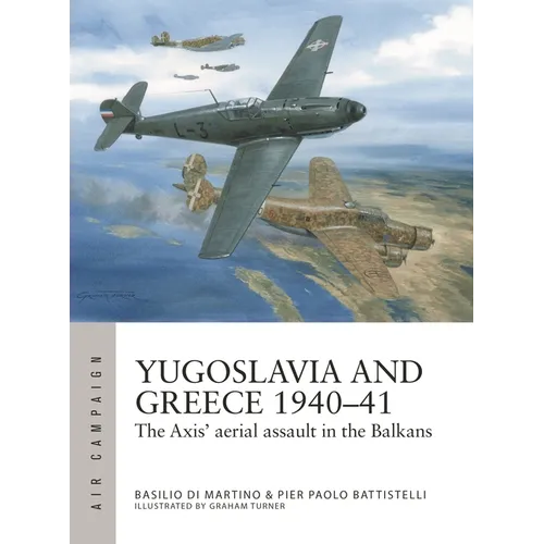 Yugoslavia and Greece 1940-41: The Axis' Aerial Assault in the Balkans