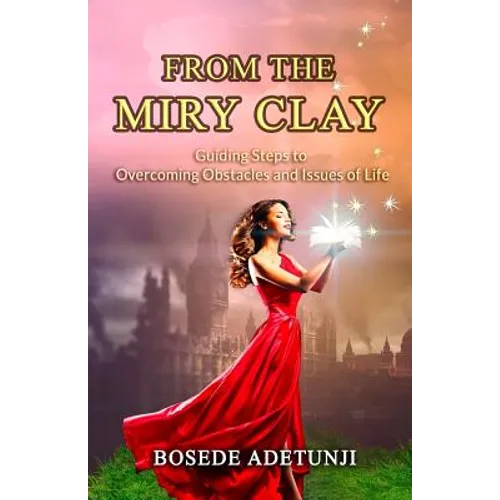 From The Miry Clay: Guiding Steps to Overcoming Obstacles and Issues of Life