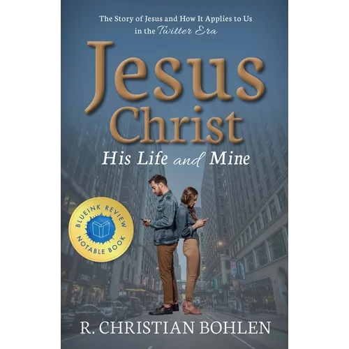Jesus Christ, His Life and Mine: The Story of Jesus and How It Applies to Us in the Twitter Era