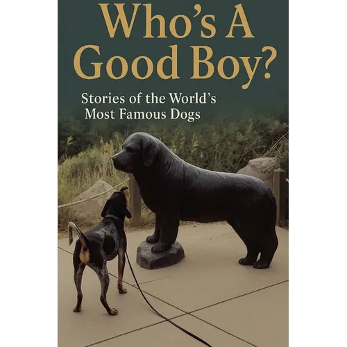 Who's A Good Boy? Stories of the World's Most Famous Dogs