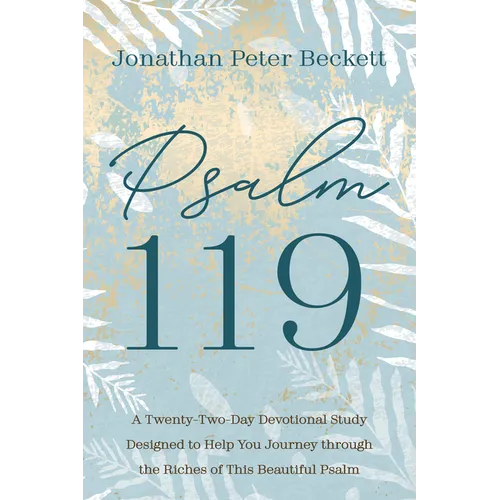 Psalm 119: A Twenty-Two-Day Devotional Study Designed to Help You Journey Through the Riches of This Beautiful Psalm
