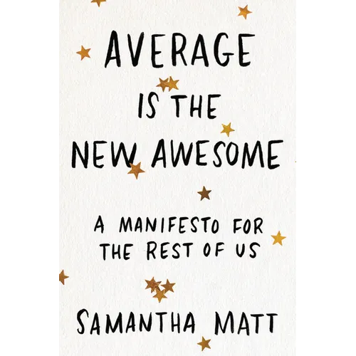 Average Is the New Awesome: A Manifesto for the Rest of Us