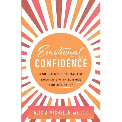 Emotional Confidence: 3 Simple Steps to Manage Emotions with Science and Scripture