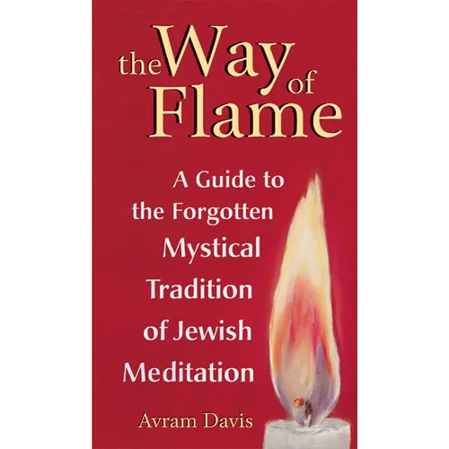 The Way of Flame: A Guide to the Forgotten Mystical Tradition of Jewish Meditation