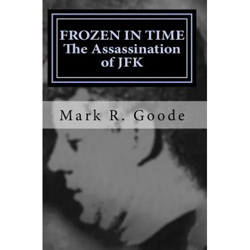 Frozen In Time: The Assassination of JFK: Critical Insights and Analysis