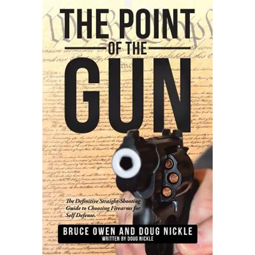 The Point of the Gun: The Definitive Straight-Shooting Guide to Choosing Firearms for Self Defense.