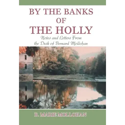 By the Banks of the Holly: Notes and Letters from the Desk of Bernard Mollohan
