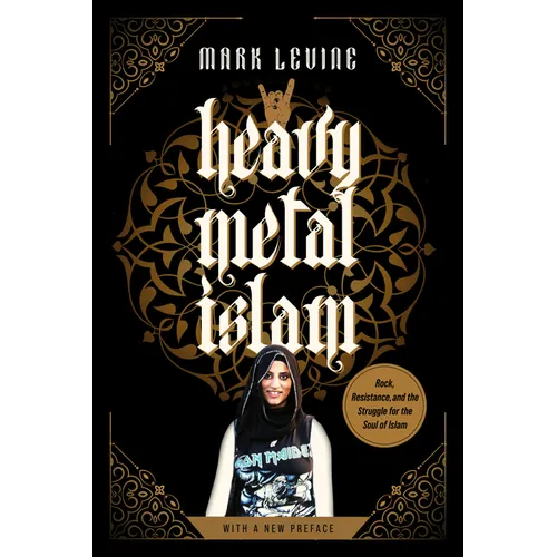 Heavy Metal Islam: Rock, Resistance, and the Struggle for the Soul of Islam