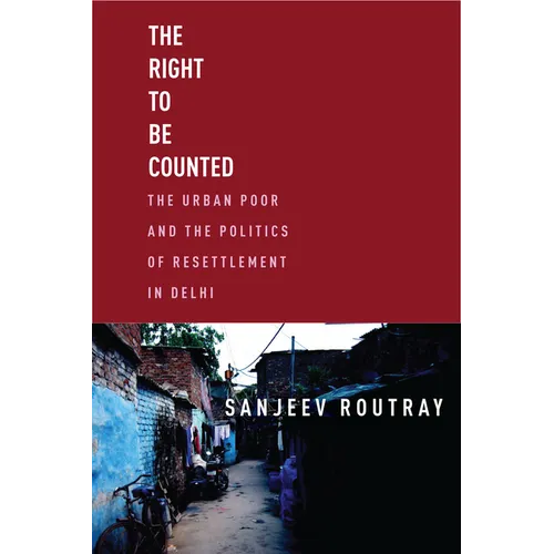 The Right to Be Counted: The Urban Poor and the Politics of Resettlement in Delhi