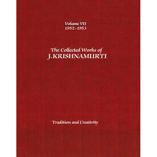 The Collected Works of J. Krishnamurti, Volume VII: 1952-1953: Tradition and Creativity